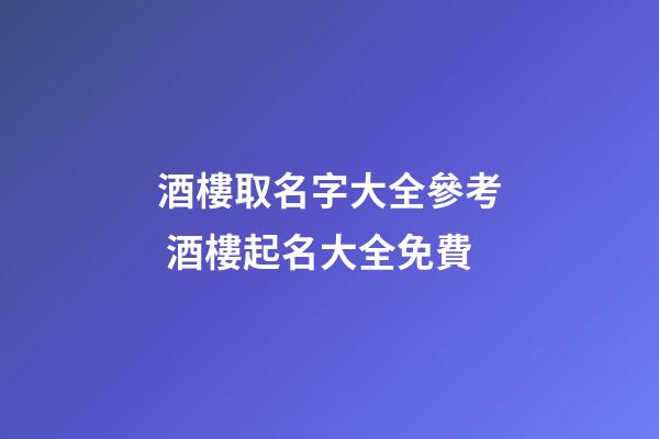 酒樓取名字大全參考 酒樓起名大全免費-第1張-公司起名-玄機派
